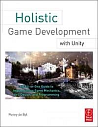Holistic Game Development with Unity : An All-in-one Guide to Implementing Game Mechanics, Art, Design, and Programming (Paperback)