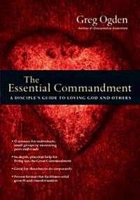 The Essential Commandment: A Disciples Guide to Loving God and Others (Paperback)