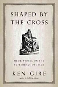 [중고] Shaped by the Cross: Meditations on the Sufferings of Jesus (Paperback)