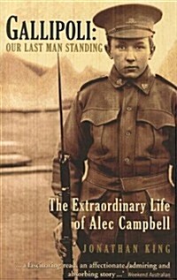 Gallipoli: Our Last Man Standing: The Extraordinary Life of Alec Campbell (Paperback)