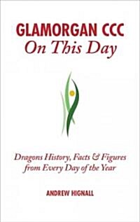 Glamorgan CCC On This Day : History, Facts & Figures from Every Day of the Year (Hardcover)