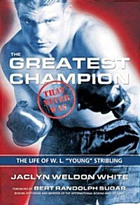 The Greatest Champion That Never Was: The Life of W. L. Young Stribling (Hardcover)