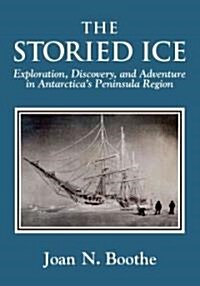 The Storied Ice: Exploration, Discovery, and Adventure in Antarcticas Peninsula Region (Paperback)