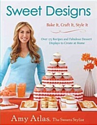 Sweet Designs: Bake It, Craft It, Style It (Hardcover)