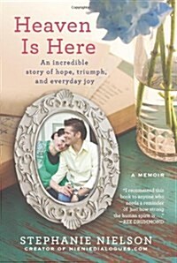 Heaven Is Here: An Incredible Story of Hope, Triumph, and Everyday Joy (Hardcover)