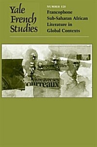 Yale French Studies, Number 120: Francophone Sub-Saharan African Literature in Global Contexts Volume 120 (Paperback)