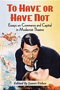 To Have or Have Not: Essays on Commerce and Capital in Modernist Theatre (Paperback)