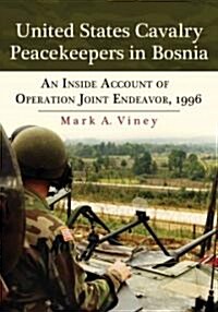 United States Cavalry Peacekeepers in Bosnia: An Inside Account of Operation Joint Endeavor, 1996 (Paperback, New)