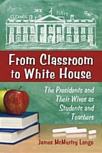 From Classroom to White House: The Presidents and First Ladies as Students and Teachers (Paperback)