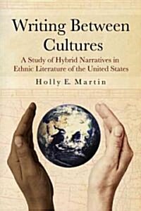 Writing Between Cultures: A Study of Hybrid Narratives in Ethnic Literature of the United States (Paperback)