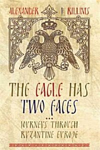 The Eagle Has Two Faces: Journeys Through Byzantine Europe (Paperback)