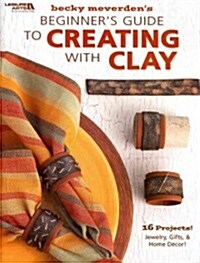 Beginners Guide to Creating with Clay (Leisure Arts #4304) (Hardcover)