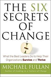 The Six Secrets of Change: What the Best Leaders Do to Help Their Organizations Survive and Thrive (Paperback)