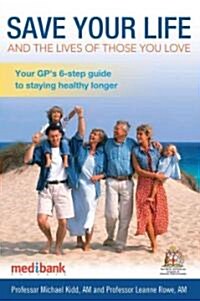 Save Your Life and the Lives of Those You Love: Your GPs 6-Step Guide to Staying Healthy Longer (Paperback)