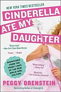 Cinderella Ate My Daughter: Dispatches from the Front Lines of the New Girlie-Girl Culture (Paperback)