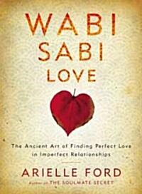 Wabi Sabi Love: The Ancient Art of Finding Perfect Love in Imperfect Relationships (Hardcover)