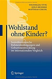 Wohlstand Ohne Kinder?: Sozio?onomische Rahmenbedingungen Und Geburtenentwicklung Im Internationalen Vergleich (Hardcover, 2011)