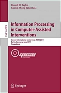 Information Processing in Computer-Assisted Interventions: Second International Conference, Ipcai 2011, Berlin, Germany, June 22, 2011 Proceedings (Paperback)