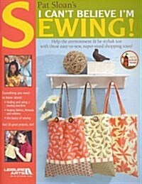 Pat Sloans I Cant Believe Im Sewing (Leisure Arts #4434) (Paperback)