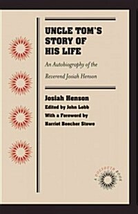 Uncle Toms Story of His Life: An Autobiography of the Rev. Josiah Henson (Paperback)