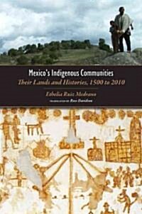 Mexicos Indigenous Communities: Their Lands and Histories, 1500-2010 (Paperback)