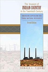 The Invasion of Indian Country in the Twentieth Century: American Capitalism and Tribal Natural Resources, Second Edition (Paperback, 2, Revised)