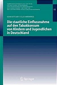 Die Staatliche Einflussnahme Auf Den Tabakkonsum Von Kindern Und Jugendlichen in Deutschland (Paperback)