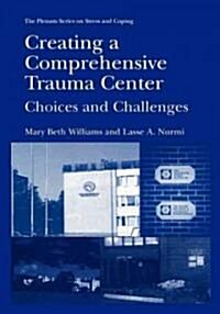 Creating a Comprehensive Trauma Center: Choices and Challenges (Paperback)