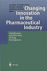 Changing Innovation in the Pharmaceutical Industry: Globalization and New Ways of Drug Development (Paperback, Softcover Repri)