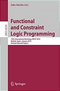 Functional and Constraint Logic Programming: 19th International Workshop, WFLP 2010, Madrid, Spain, January 17, 2010, Revised Selected Papers (Paperback)