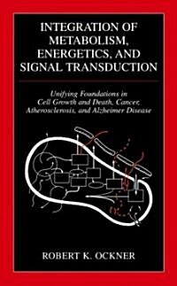 Integration of Metabolism, Energetics, and Signal Transduction: Unifying Foundations in Cell Growth and Death, Cancer, Atherosclerosis, and Alzheimer (Paperback, 2004)