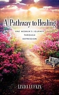 A Pathway to Healing: One Womans Journey Through Depression (Paperback)