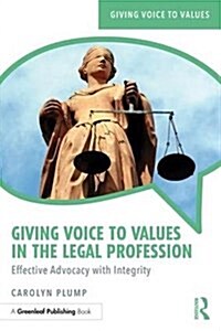 Giving Voice to Values in the Legal Profession : Effective Advocacy with Integrity (Paperback)