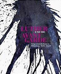 Luther Und Die Avantgarde: Zeitgen?sische Kunst in Wittenberg, Berlin Und Kassel (Hardcover)