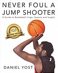 Never Foul a Jump Shooter: A Guide to Basketball Lingo, Lessons, and Laughs (Paperback, 2)