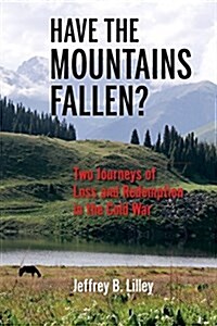 Have the Mountains Fallen?: Two Journeys of Loss and Redemption in the Cold War (Paperback)