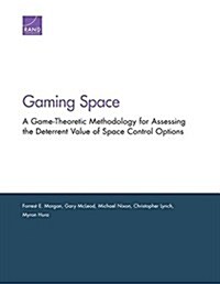 Gaming Space: A Game-Theoretic Methodology for Assessing the Deterrent Value of Space Control Options (Paperback)