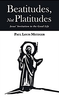 Beatitudes, Not Platitudes: Jesus Invitation to the Good Life (Hardcover)