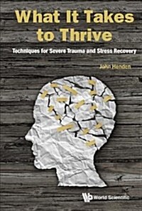What It Takes to Thrive: Techniques for Severe Trauma and Stress Recovery (Hardcover)