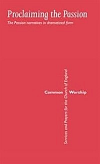 Common Worship: Proclaiming the Passion: The Passion Narratives in Dramatized Form (Paperback)