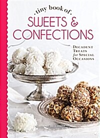 Tiny Book of Sweets & Confections: Decadent Treats for Special Occasions (Hardcover)