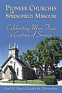 Pioneer Churches of Springfield, Missouri: Celebrating More Than a Century of Service (Hardcover)