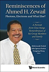 Reminiscences of Ahmed H.Zewail: Photons, Electrons and What Else? - A Portrait from Close Range. Remembrances of His Group Members and Family (Hardcover)
