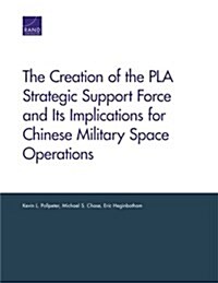 The Creation of the Pla Strategic Support Force and Its Implications for Chinese Military Space Operations (Paperback)