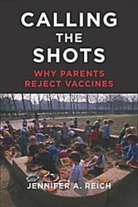 Calling the Shots: Why Parents Reject Vaccines (Paperback)