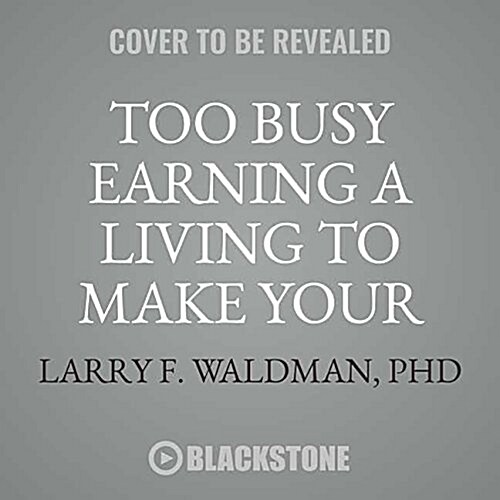 Too Busy Earning a Living to Make Your Fortune?: Discover the Psychology of Achieving Your Life Goals (Audio CD)