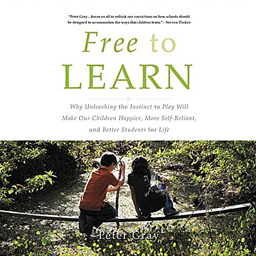 Free to Learn: Why Unleashing the Instinct to Play Will Make Our Children Happier, More Self-Reliant, and Better Students for Life (Audio CD)