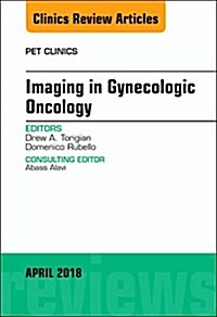 Imaging in Gynecologic Oncology, an Issue of Pet Clinics: Volume 13-2 (Hardcover)