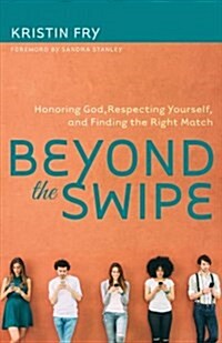 Beyond the Swipe: Honoring God, Respecting Yourself, and Finding the Right Match (Paperback)