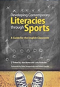 Developing Contemporary Literacies Through Sports: A Guide for the English Classroom (Paperback)